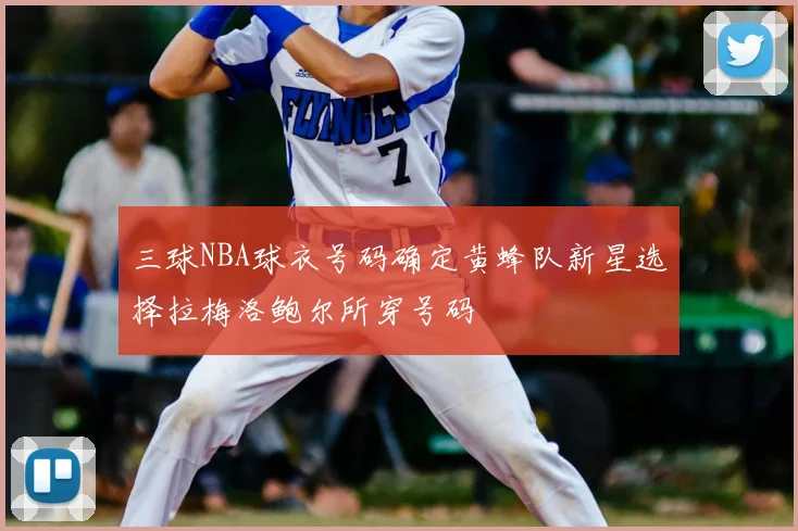 三球NBA球衣号码确定黄蜂队新星选择拉梅洛鲍尔所穿号码