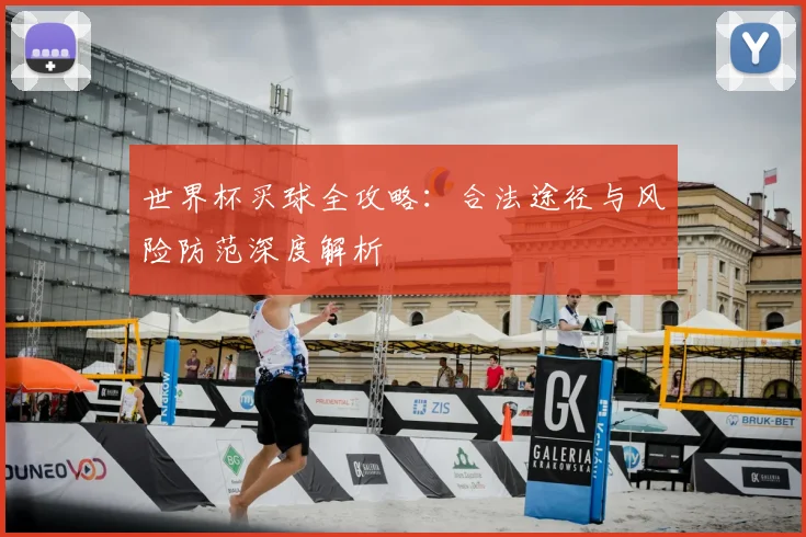 世界杯买球全攻略：合法途径与风险防范深度解析