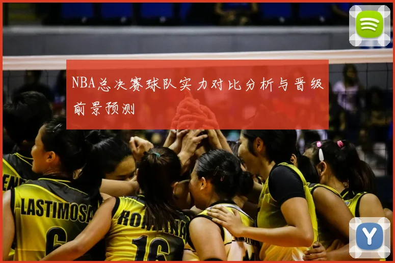 NBA总决赛球队实力对比分析与晋级前景预测
