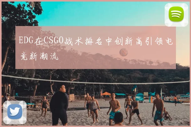 EDG在CSGO战术排名中创新高引领电竞新潮流