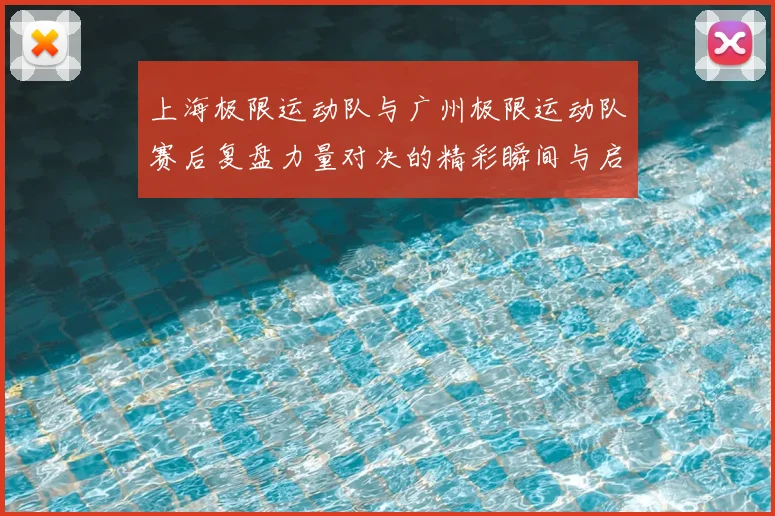 上海极限运动队与广州极限运动队赛后复盘力量对决的精彩瞬间与启示
