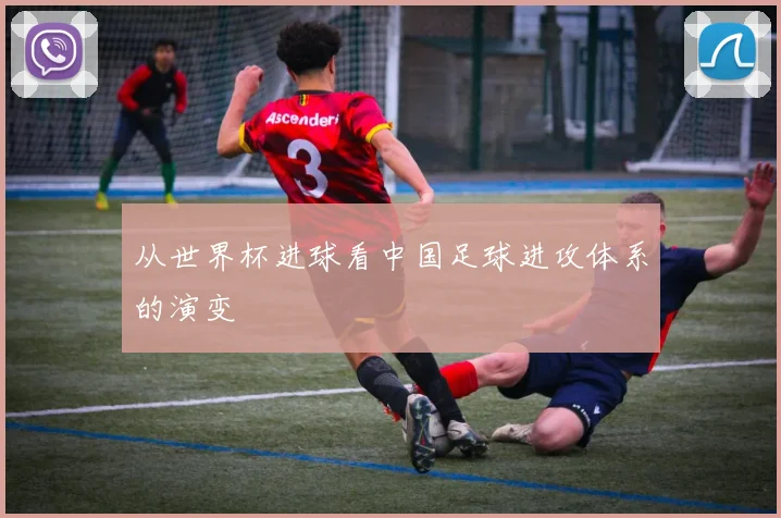 从世界杯进球看中国足球进攻体系的演变