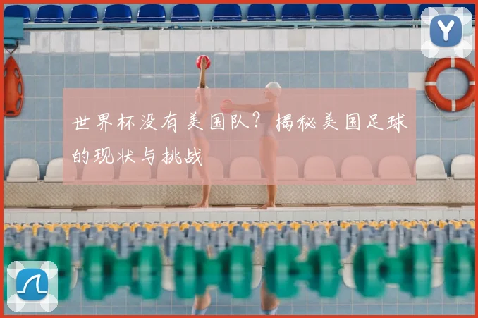 世界杯没有美国队？揭秘美国足球的现状与挑战