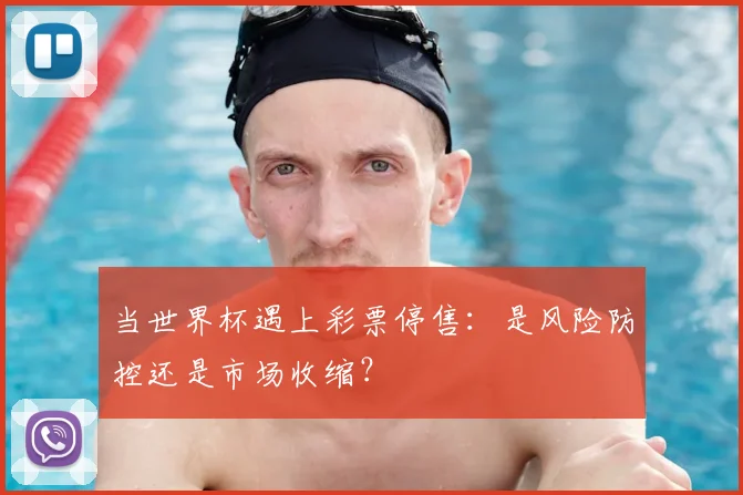 当世界杯遇上彩票停售:是风险防控还是市场收缩?