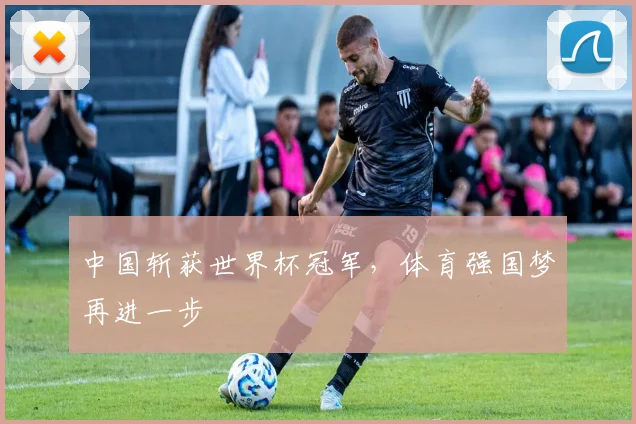 中国斩获世界杯冠军,体育强国梦再进一步
