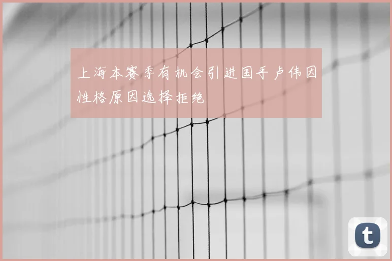 上海本赛季有机会引进国手卢伟因性格原因选择拒绝