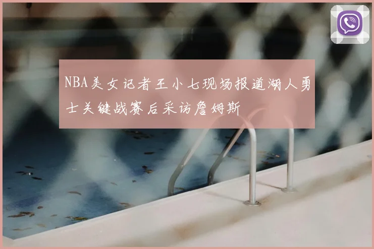 NBA美女记者王小七现场报道湖人勇士关键战赛后采访詹姆斯