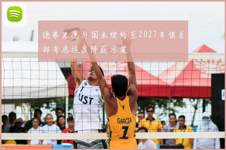 德弗里愿与国米续约至2027年俱乐部考虑适度降薪方案