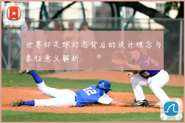世界杯足球标志背后的设计理念与象征意义解析
